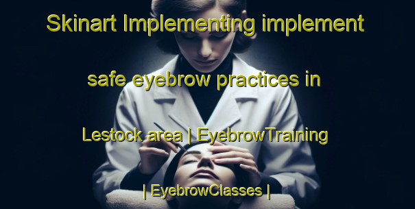 Skinart Implementing implement safe eyebrow practices in Lestock area | EyebrowTraining | EyebrowClasses | SkinartTraining-Canada